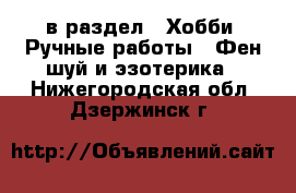  в раздел : Хобби. Ручные работы » Фен-шуй и эзотерика . Нижегородская обл.,Дзержинск г.